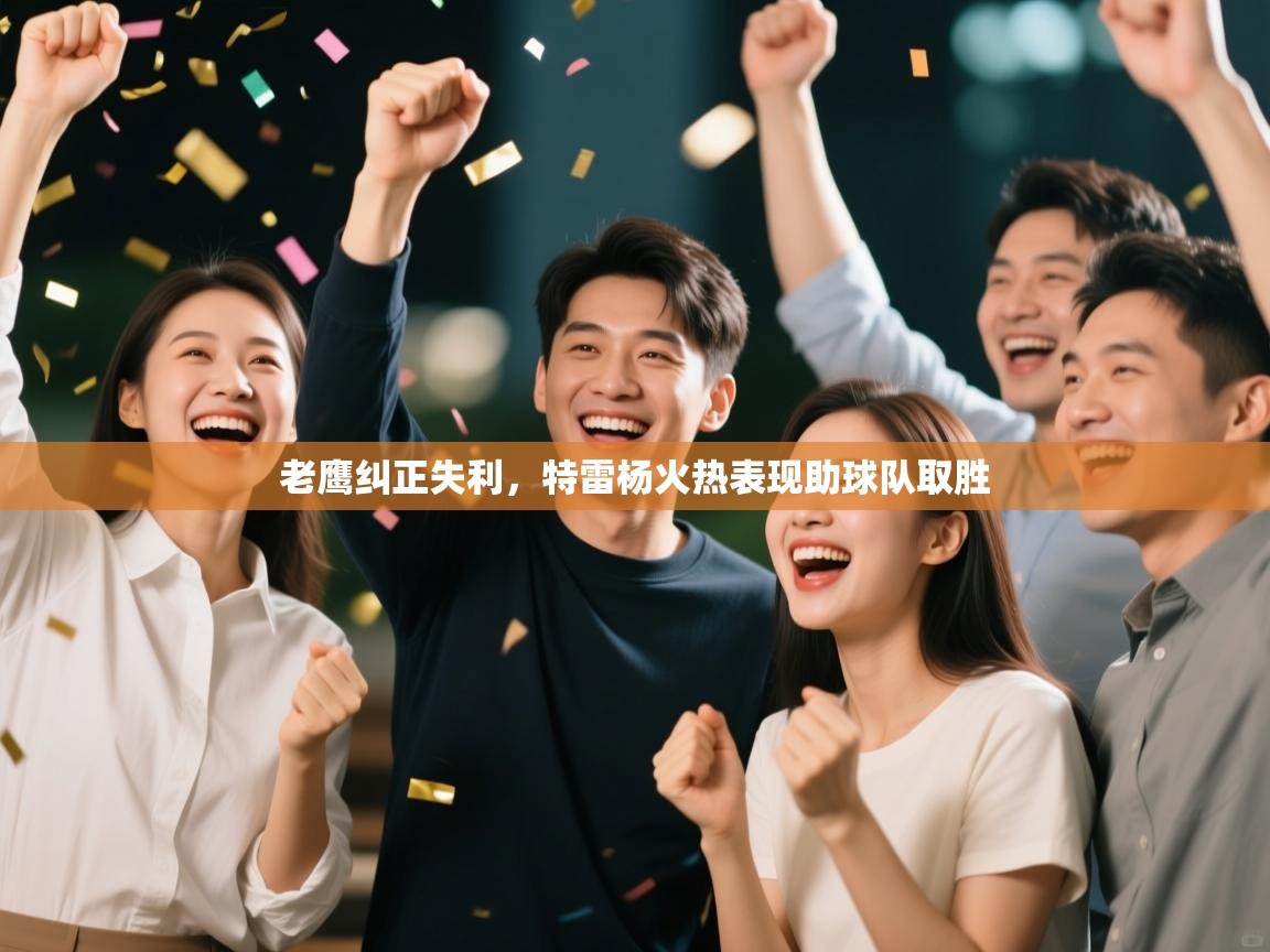 开云赛事直播-老鹰纠正失利,特雷杨火热表现助球队取胜  第2张