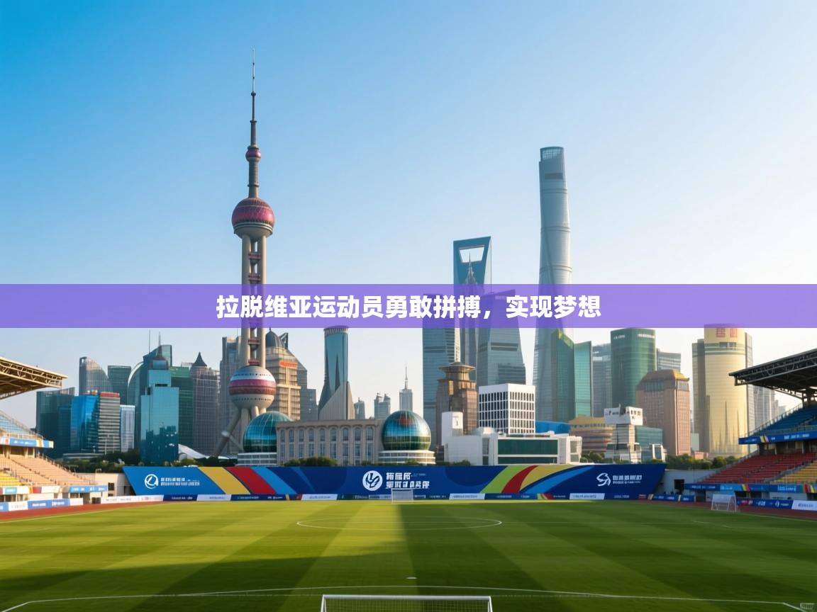 开云体育在线玩-拉脱维亚运动员勇敢拼搏,实现梦想 第2张