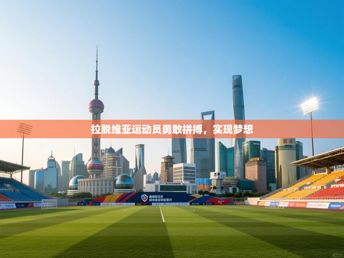 开云体育在线玩-拉脱维亚运动员勇敢拼搏,实现梦想 第4张