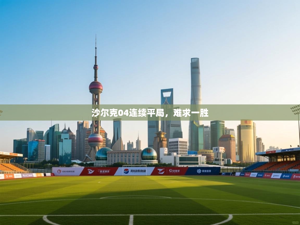 开云体育修改登录密码-沙尔克04连续平局，难求一胜