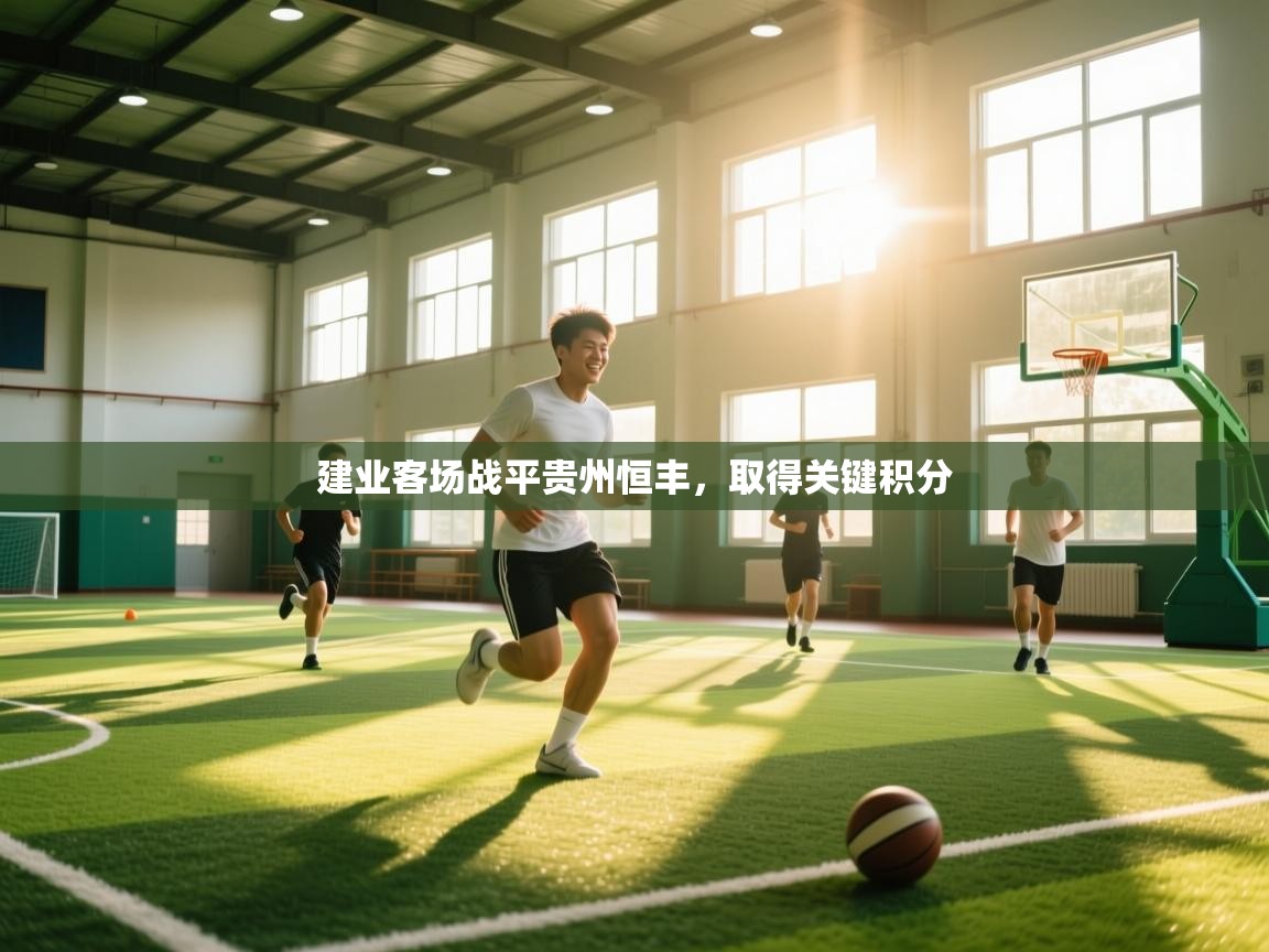 开云体育iOS安装教程-建业客场战平贵州恒丰，取得关键积分