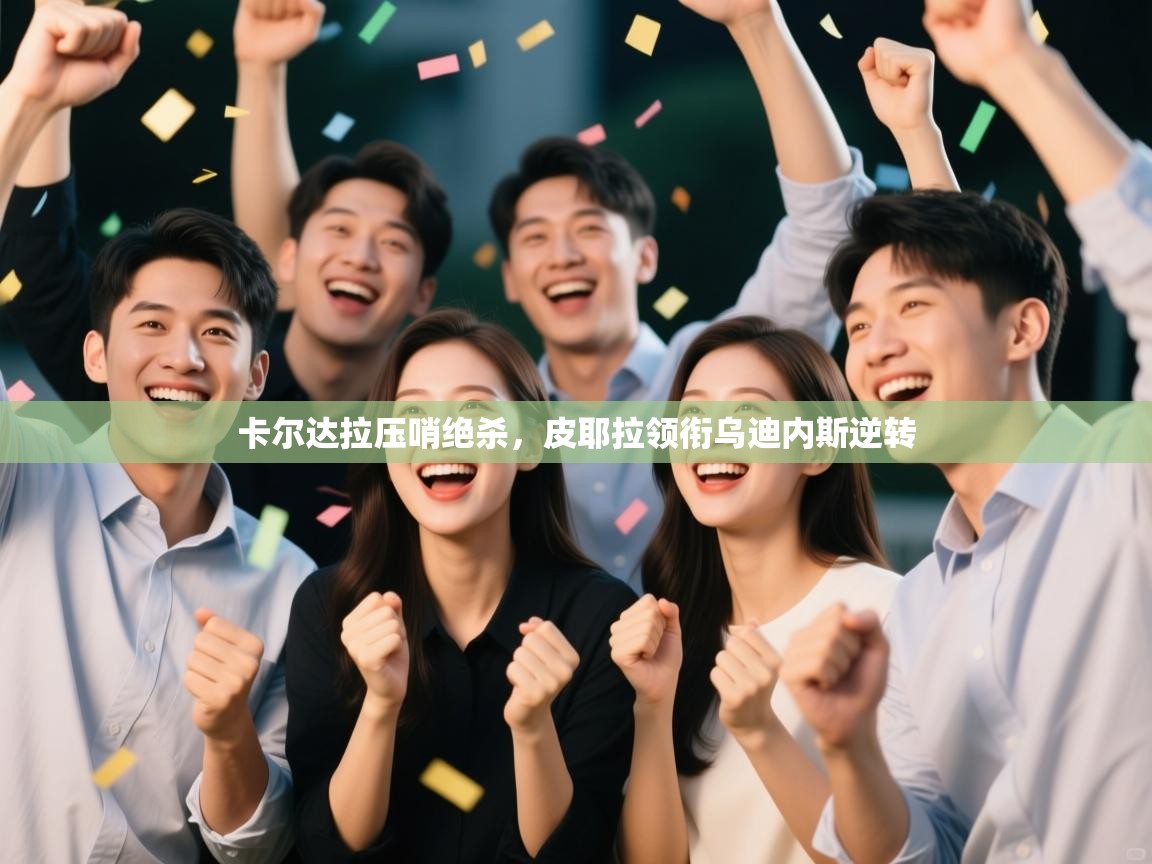 开云体育在线入口-卡尔达拉压哨绝杀，皮耶拉领衔乌迪内斯逆转  第1张