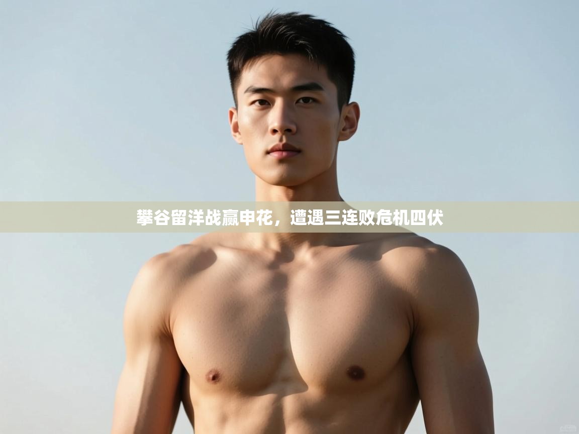 开云体育app官网入口-攀谷留洋战赢申花，遭遇三连败危机四伏  第3张