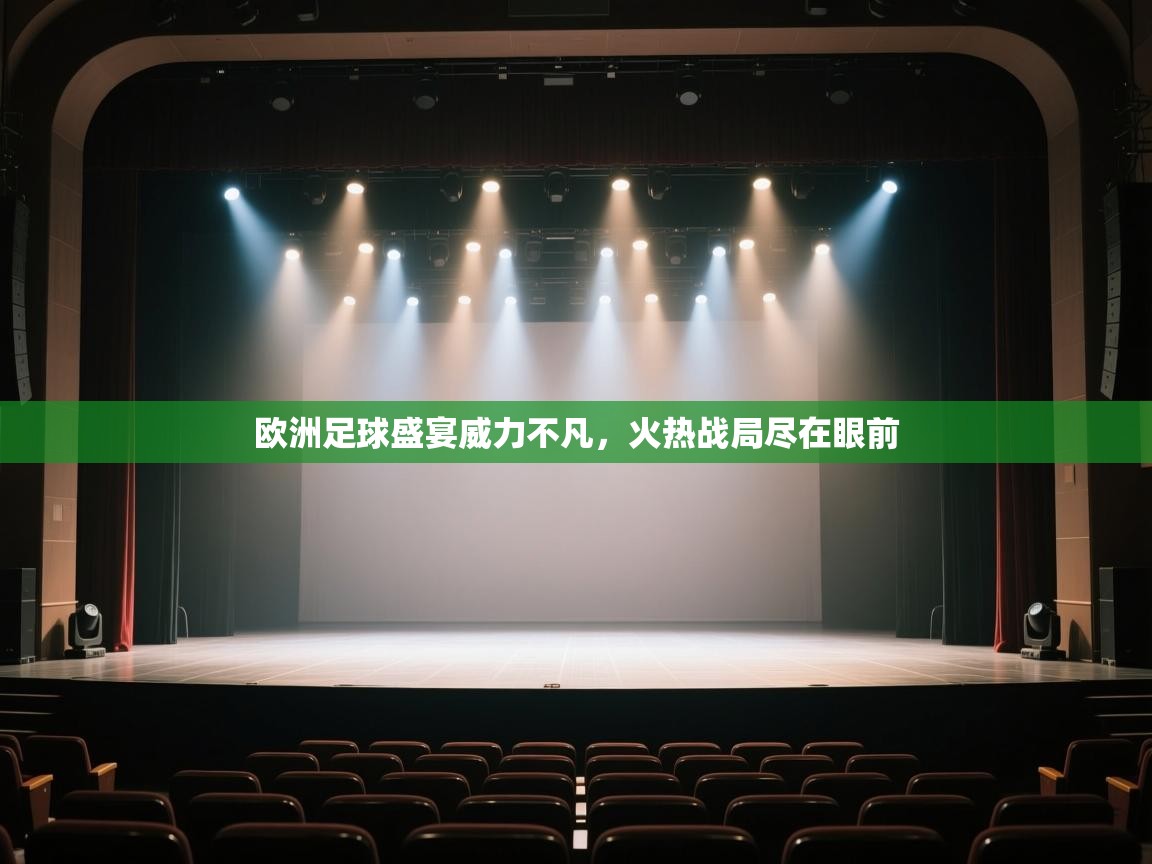 开云体育消息订阅关闭-欧洲足球盛宴威力不凡,火热战局尽在眼前 第3张