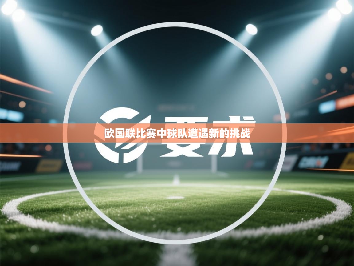 开云中国kaiyun·体育官方网站-欧国联比赛中球队遭遇新的挑战  第2张