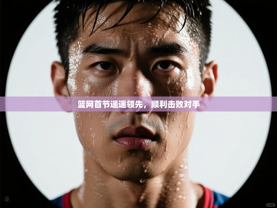 开云体育app下载安装免费-篮网首节遥遥领先，顺利击败对手  第1张