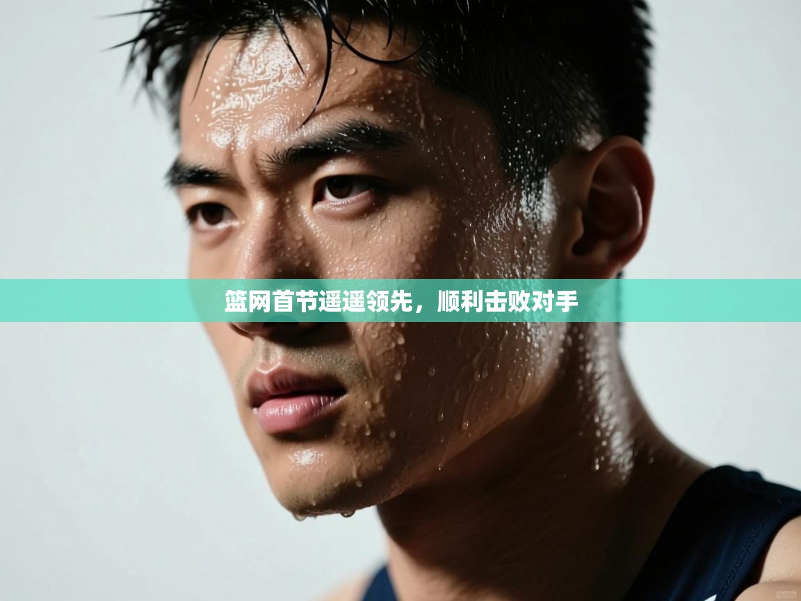 开云体育app下载安装免费-篮网首节遥遥领先，顺利击败对手  第4张