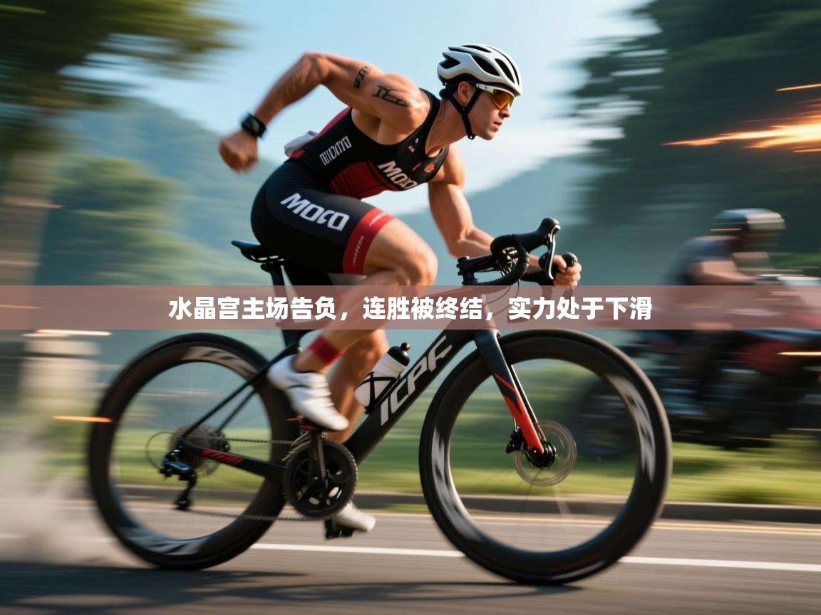 开云直播-水晶宫主场告负，连胜被终结，实力处于下滑  第4张