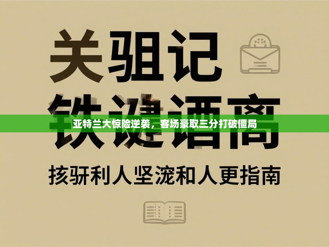 开云体育联赛专题页-亚特兰大惊险逆袭，客场豪取三分打破僵局  第3张