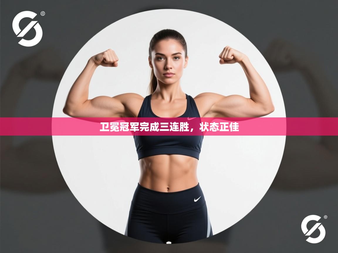 开云APP-卫冕冠军完成三连胜,状态正佳 第2张