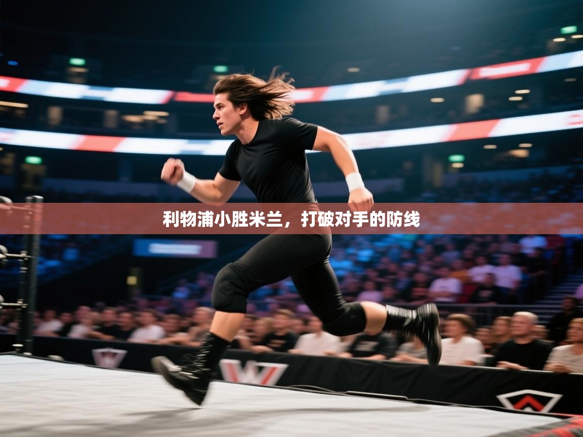 开云体育账号申诉通道-利物浦小胜米兰，打破对手的防线