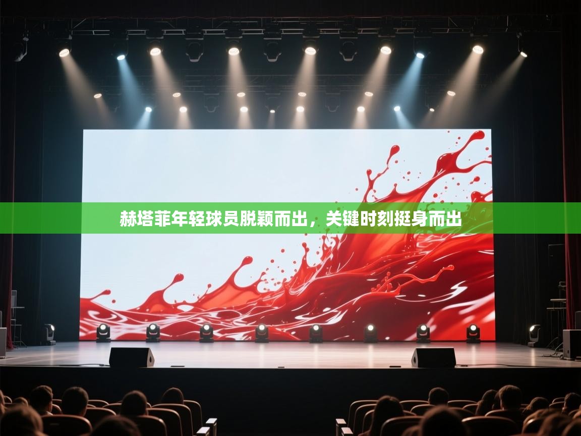 开运体育入口-赫塔菲年轻球员脱颖而出，关键时刻挺身而出  第3张