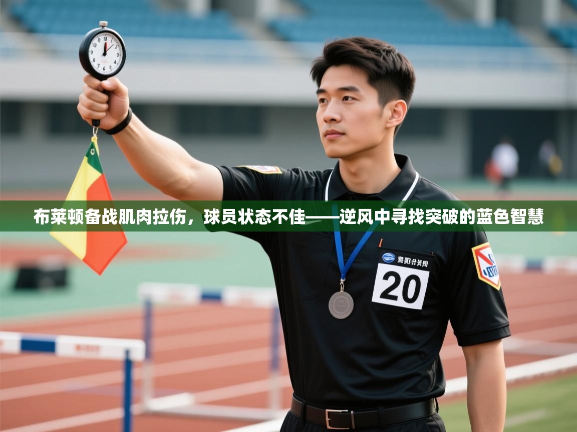 开云体育实名认证入口-布莱顿备战肌肉拉伤，球员状态不佳——逆风中寻找突破的蓝色智慧  第1张