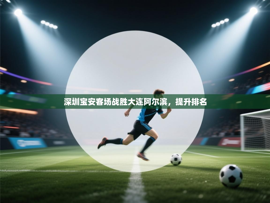 开云·体育kaiyun官方网站_kaiyun sports-深圳宝安客场战胜大连阿尔滨，提升排名  第1张