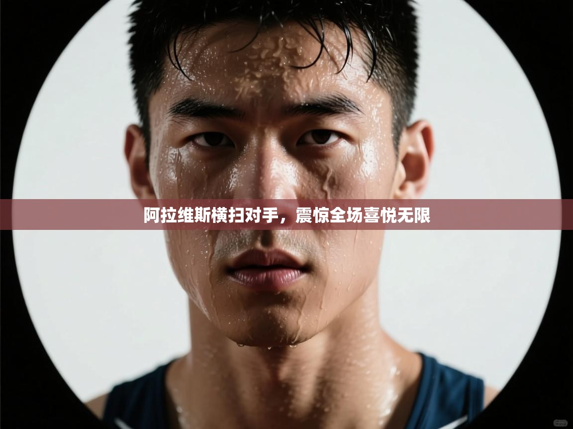 开云体育注册-阿拉维斯横扫对手，震惊全场喜悦无限  第3张