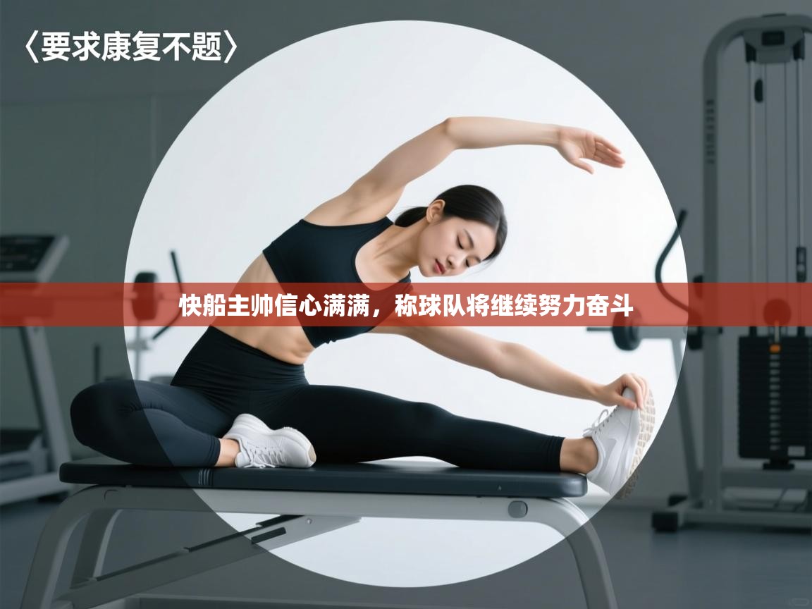 开云体育直播-快船主帅信心满满，称球队将继续努力奋斗  第2张