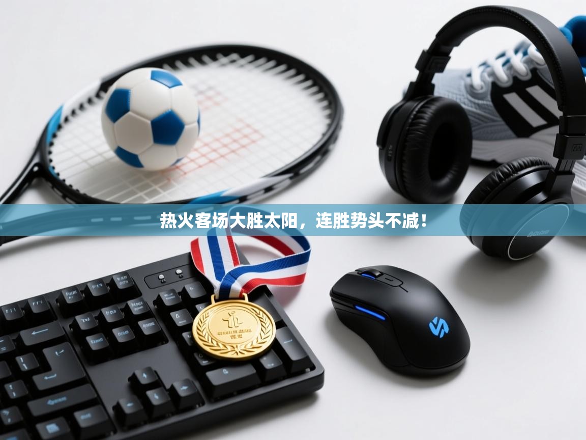 开云体育入口注册-热火客场大胜太阳,连胜势头不减! 第4张