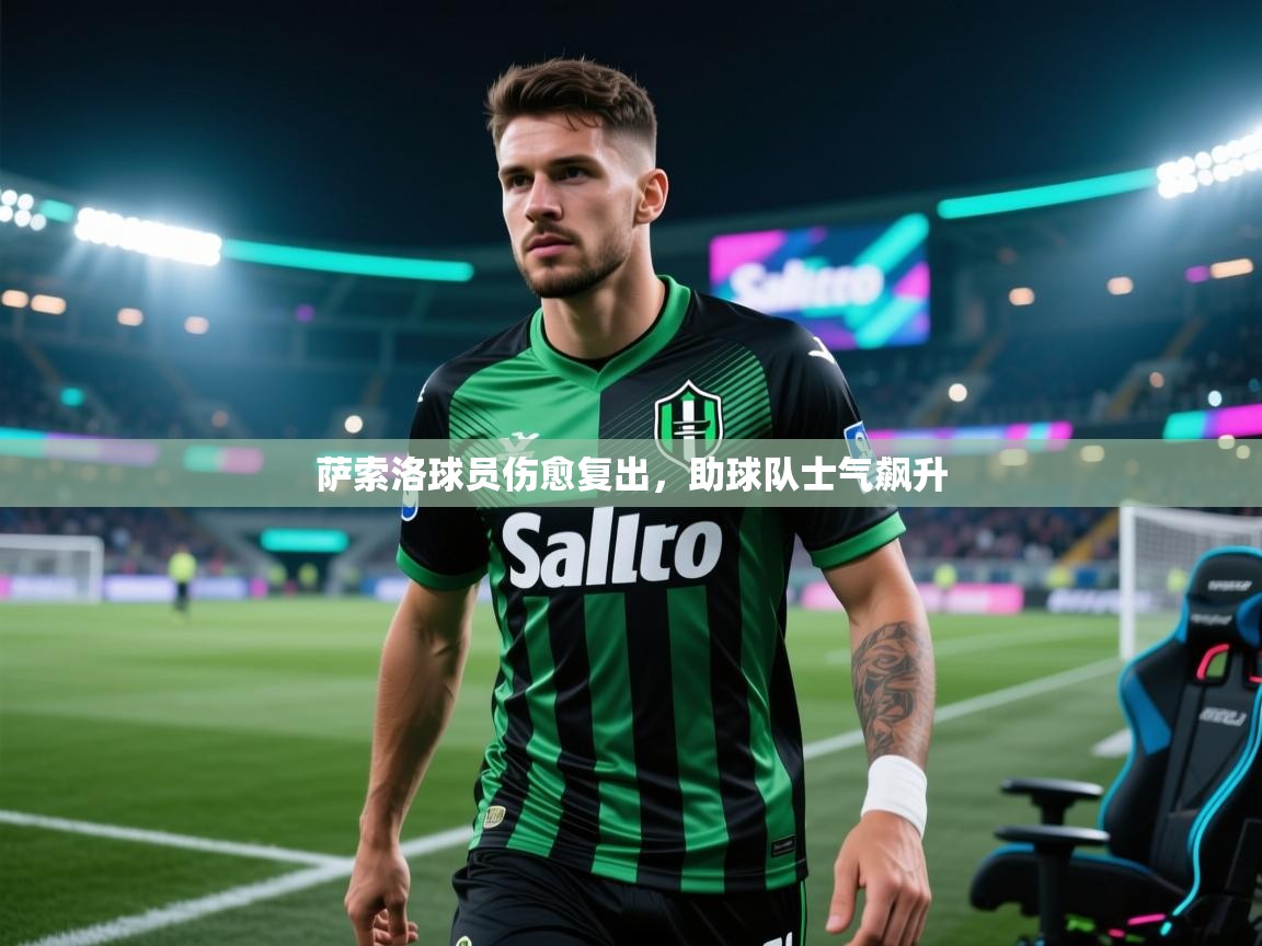 开云体育联赛专题页-萨索洛球员伤愈复出，助球队士气飙升  第3张