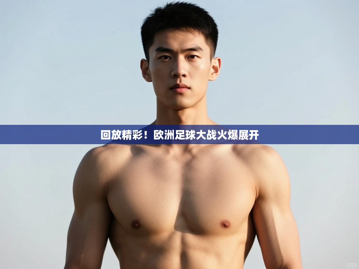 开云赛事直播-回放精彩！欧洲足球大战火爆展开  第2张